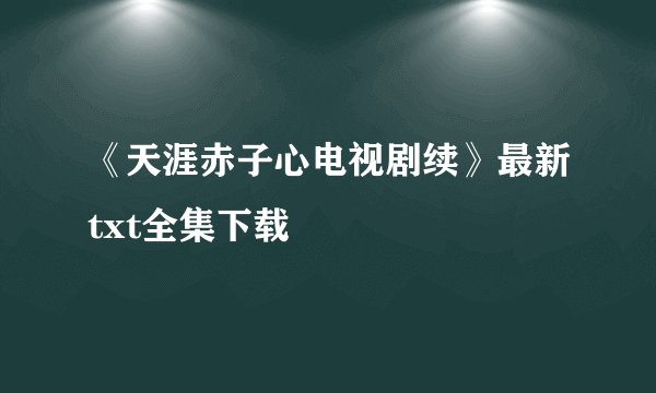 《天涯赤子心电视剧续》最新txt全集下载