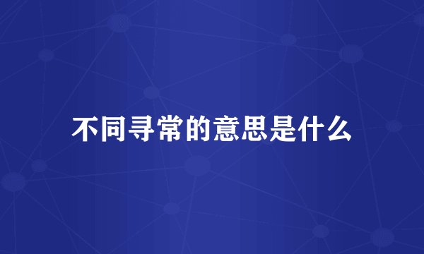 不同寻常的意思是什么
