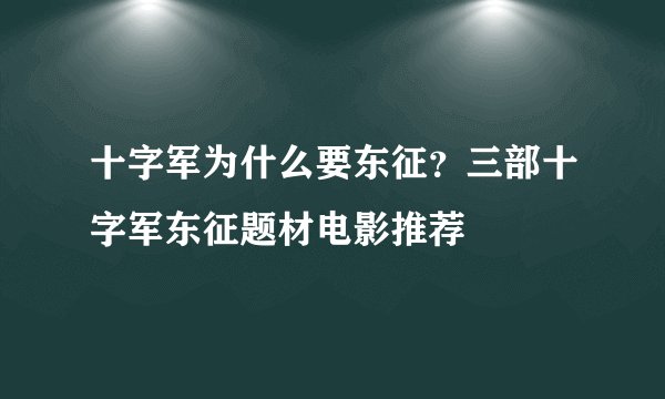 十字军为什么要东征？三部十字军东征题材电影推荐