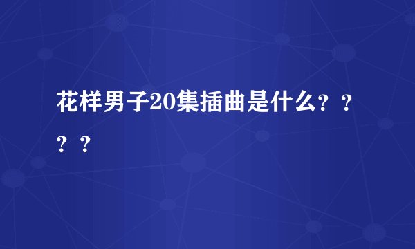 花样男子20集插曲是什么？？？？