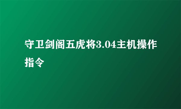 守卫剑阁五虎将3.04主机操作指令