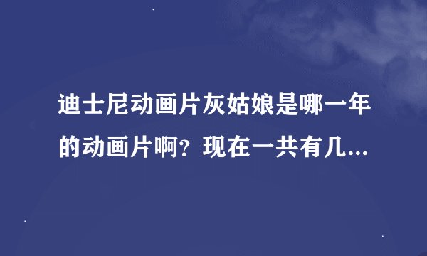 迪士尼动画片灰姑娘是哪一年的动画片啊？现在一共有几部了啊？