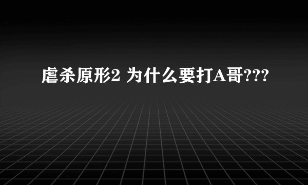 虐杀原形2 为什么要打A哥???