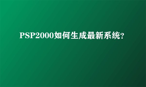 PSP2000如何生成最新系统？