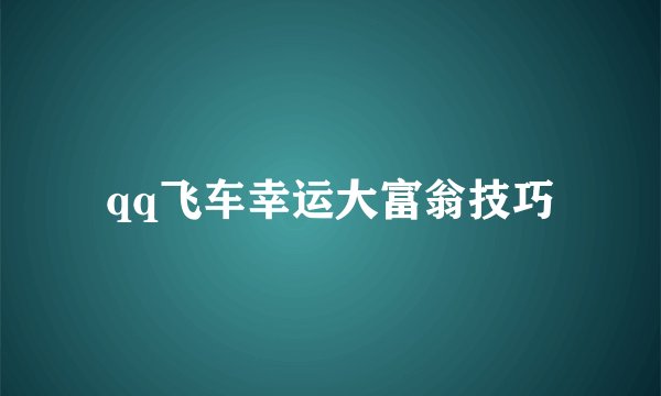 qq飞车幸运大富翁技巧