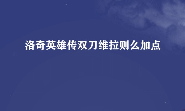 洛奇英雄传双刀维拉则么加点