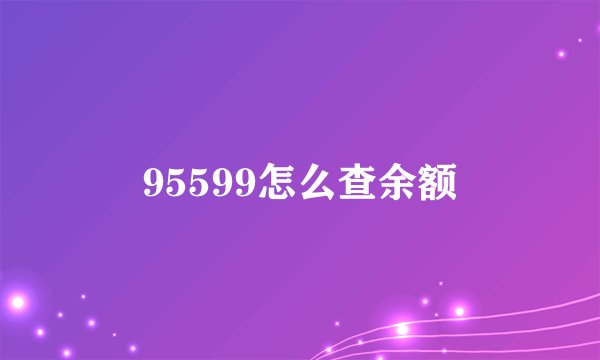95599怎么查余额