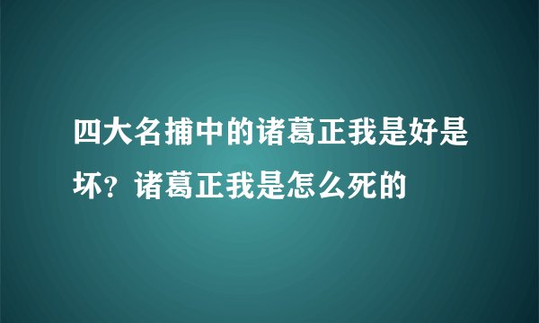 四大名捕中的诸葛正我是好是坏？诸葛正我是怎么死的