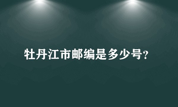 牡丹江市邮编是多少号？
