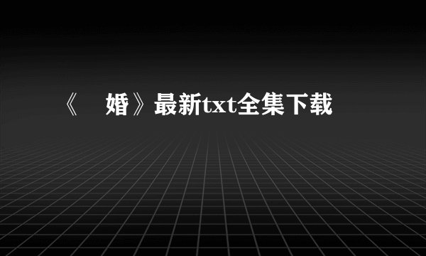 《囄婚》最新txt全集下载
