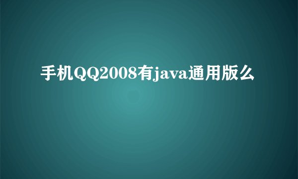 手机QQ2008有java通用版么