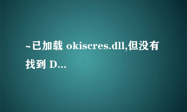 ~已加载 okiscres.dll,但没有找到 DllRegisterServer 输入点~