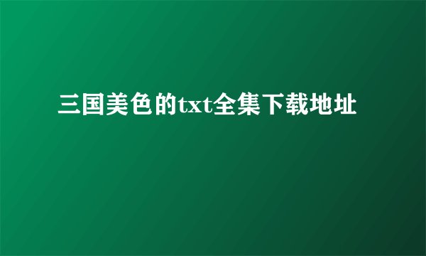 三国美色的txt全集下载地址