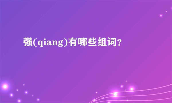强(qiang)有哪些组词？
