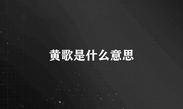 黄歌是什么意思