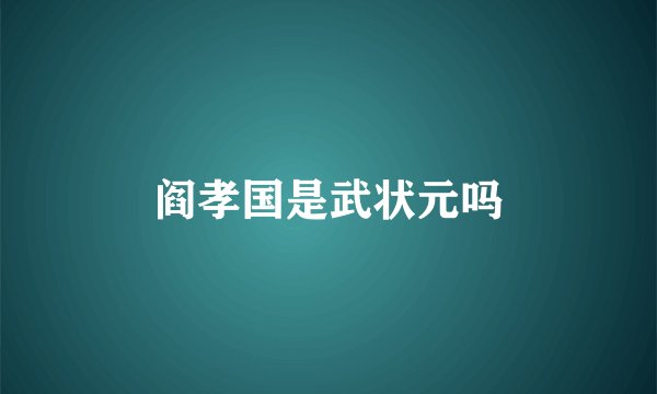 阎孝国是武状元吗