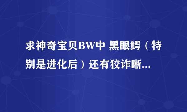 求神奇宝贝BW中 黑眼鳄（特别是进化后）还有狡诈晰，小水獭的出场集数~~要战斗的