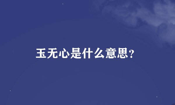 玉无心是什么意思？