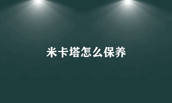 米卡塔怎么保养