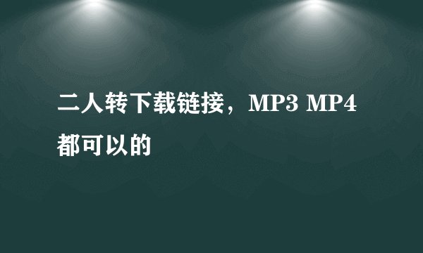 二人转下载链接，MP3 MP4都可以的