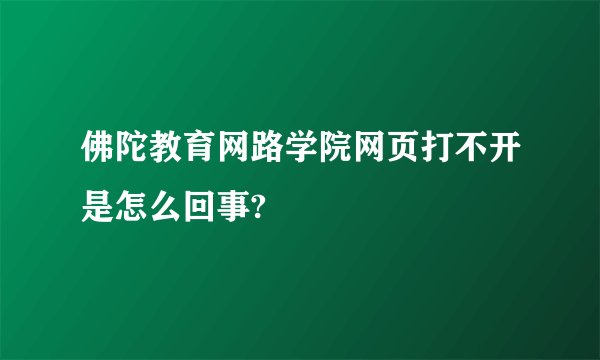 佛陀教育网路学院网页打不开是怎么回事?