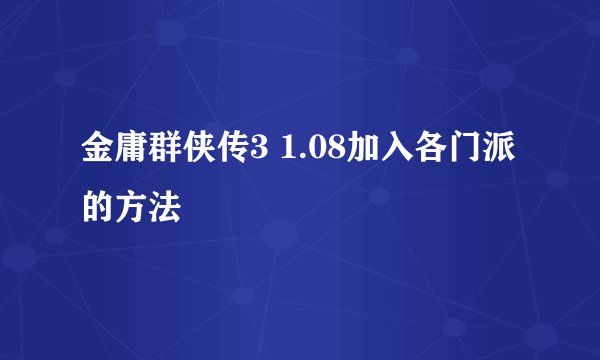 金庸群侠传3 1.08加入各门派的方法