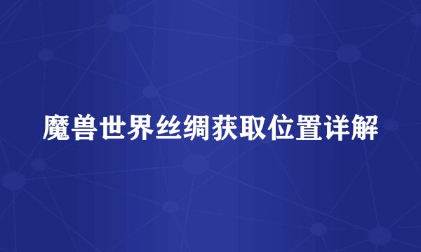 魔兽世界丝绸获取位置详解