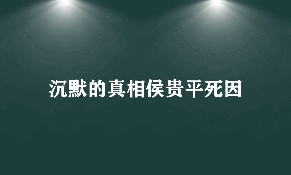 沉默的真相侯贵平死因