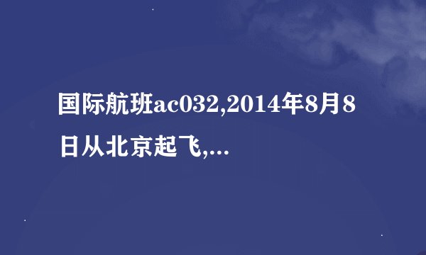 国际航班ac032,2014年8月8日从北京起飞,几点到多伦多