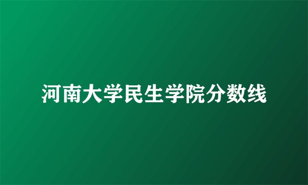河南大学民生学院分数线