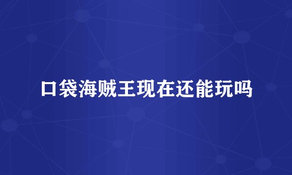 口袋海贼王现在还能玩吗