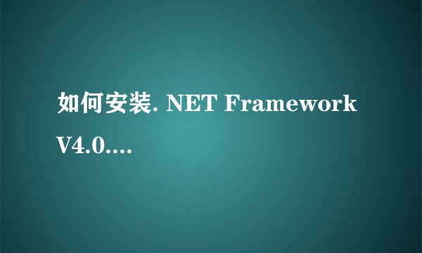 如何安装. NET Framework V4.0.30319呢？