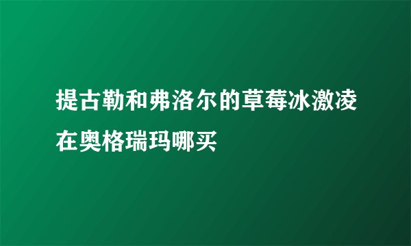 提古勒和弗洛尔的草莓冰激凌在奥格瑞玛哪买