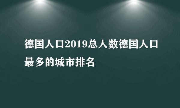 德国人口2019总人数德国人口最多的城市排名