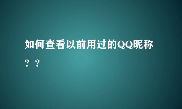 如何查看以前用过的QQ昵称？？
