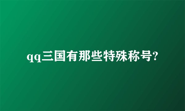 qq三国有那些特殊称号?