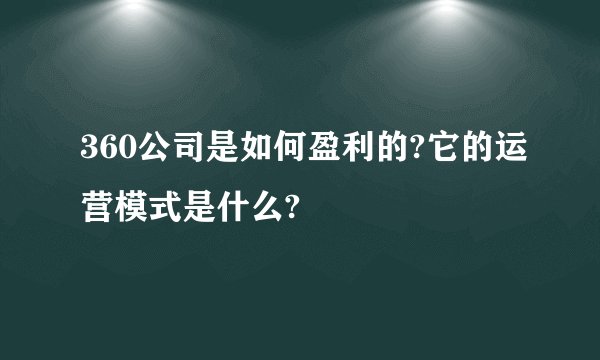 360公司是如何盈利的?它的运营模式是什么?
