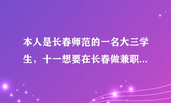 本人是长春师范的一名大三学生，十一想要在长春做兼职，有没有什么工作推荐的？促销什么的都可以