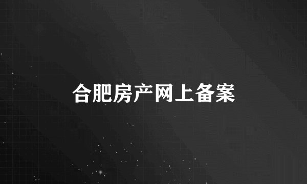合肥房产网上备案
