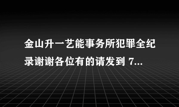 金山升一艺能事务所犯罪全纪录谢谢各位有的请发到 782509017@qq.com 灰常感谢