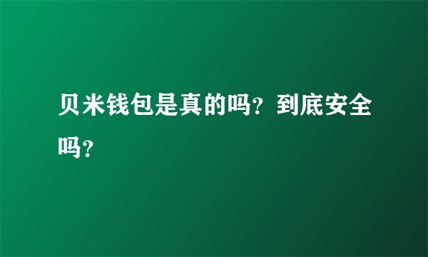 贝米钱包是真的吗？到底安全吗？