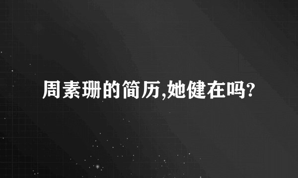 周素珊的简历,她健在吗?