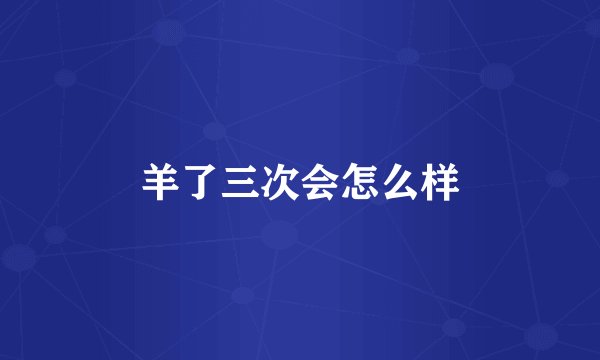 羊了三次会怎么样