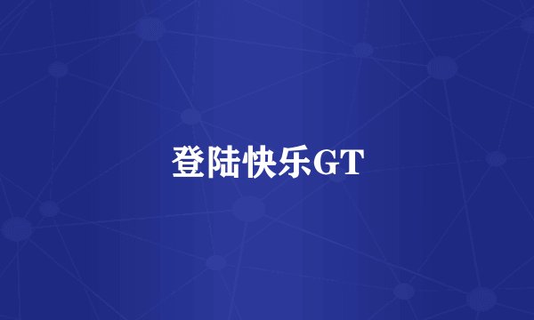 登陆快乐GT