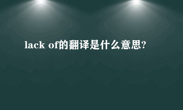 lack of的翻译是什么意思?