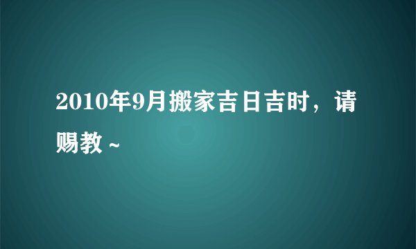 2010年9月搬家吉日吉时，请赐教～