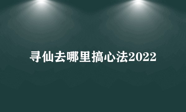 寻仙去哪里搞心法2022