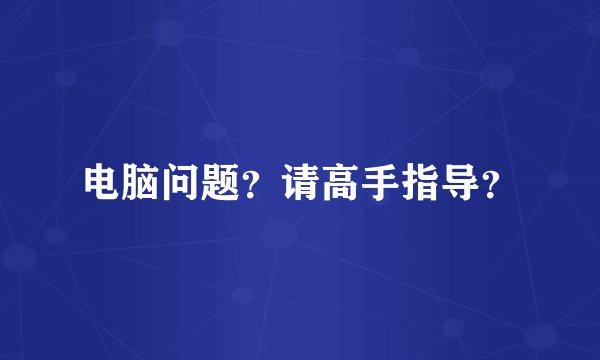 电脑问题？请高手指导？