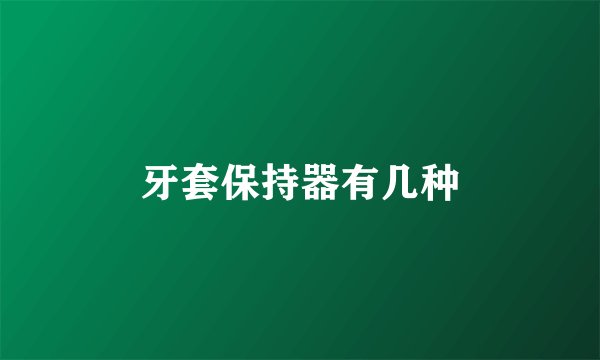 牙套保持器有几种