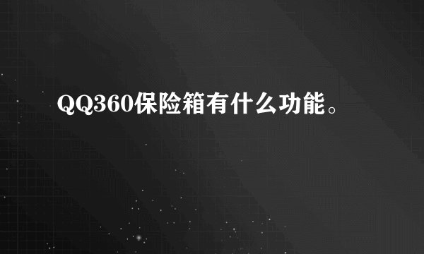 QQ360保险箱有什么功能。
